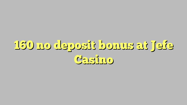 160 no deposit bonus at Jefe Casino