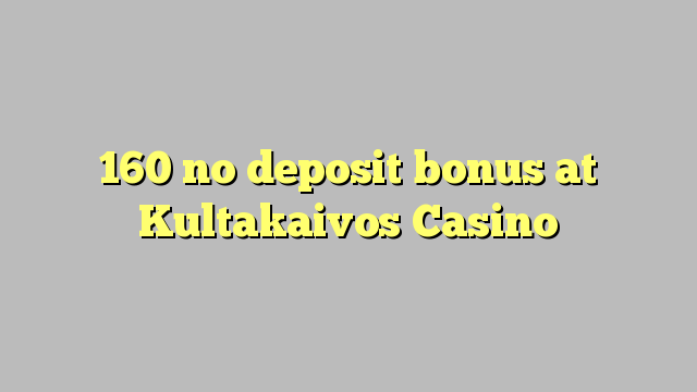 160 euweuh deposit bonus di Kultakaivos Kasino