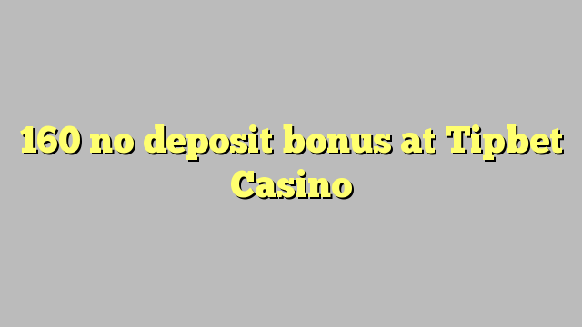 160 no deposit bonus at Tipbet Casino