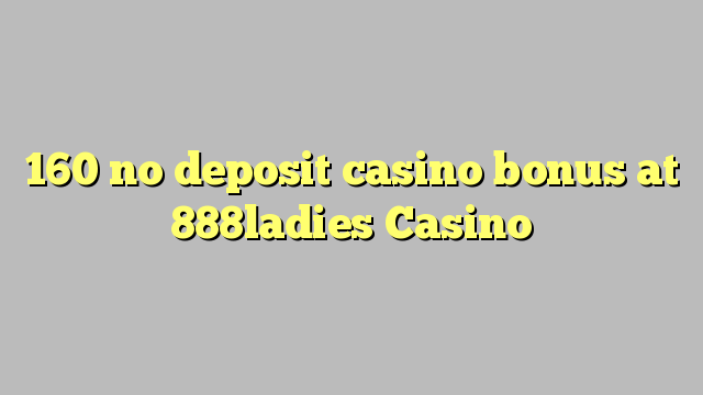 160 no deposit casino bonus på 888ladies Casino