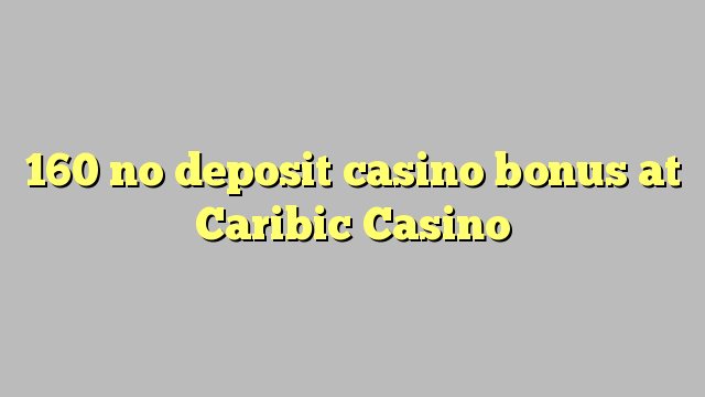 160 no deposit casino bonus at Caribic  Casino