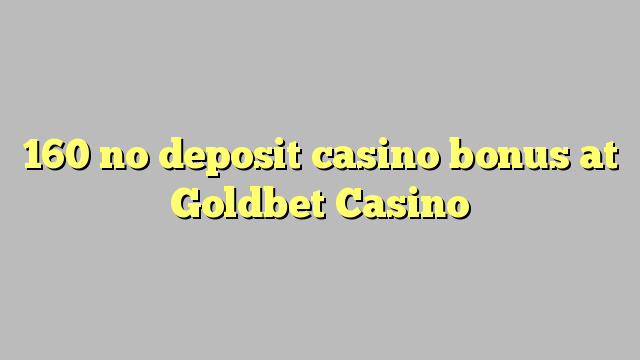 160 no deposit casino bonus at Goldbet Casino