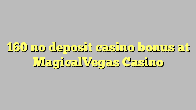 160 no deposit casino bonus at MagicalVegas Casino