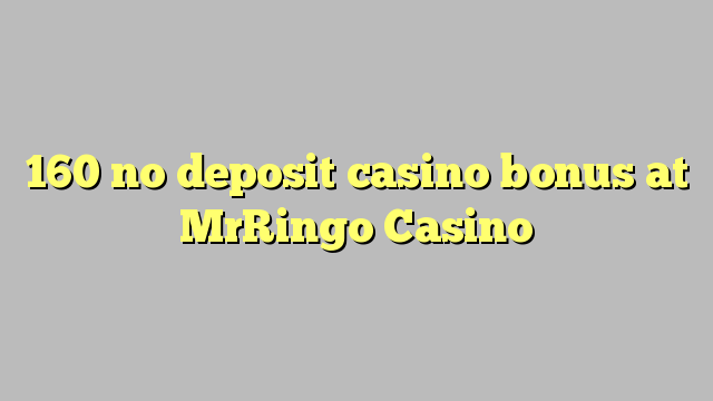 160 no deposit casino bonus at MrRingo Casino