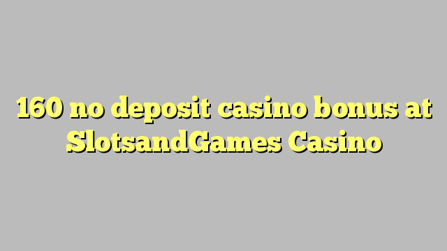 160 no deposit casino bonus at SlotsandGames Casino