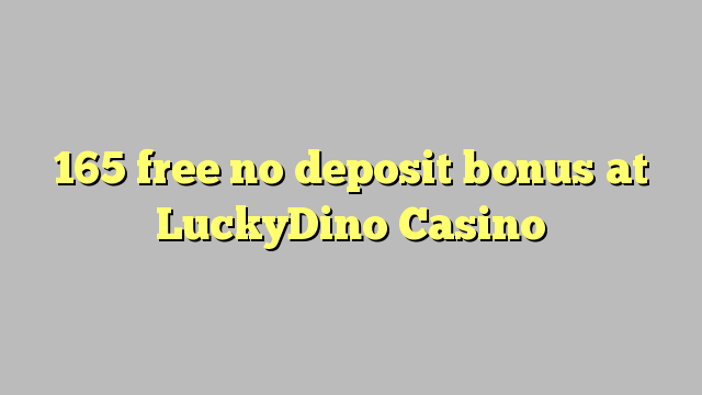 165 free no deposit bonus at LuckyDino Casino