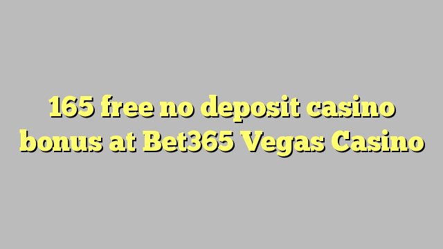 165 free no deposit casino bonus at Bet365 Vegas Casino