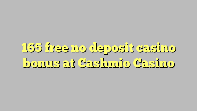 165 free no deposit casino bonus at Cashmio Casino