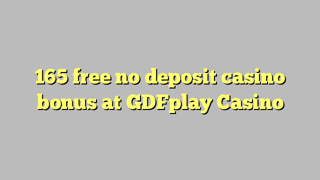 165 free no deposit casino bonus at GDFplay Casino