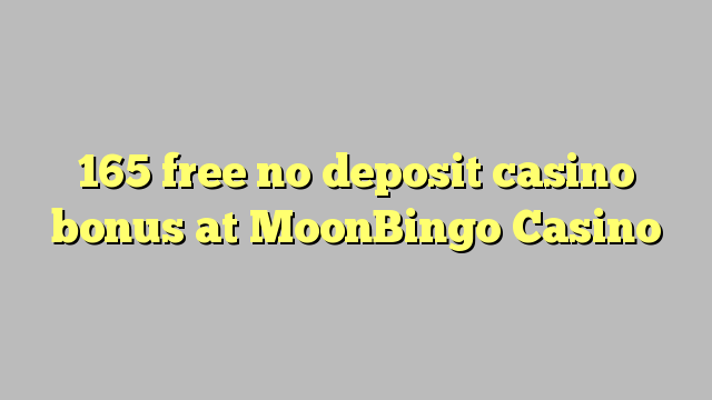 165 free no deposit casino bonus at MoonBingo Casino