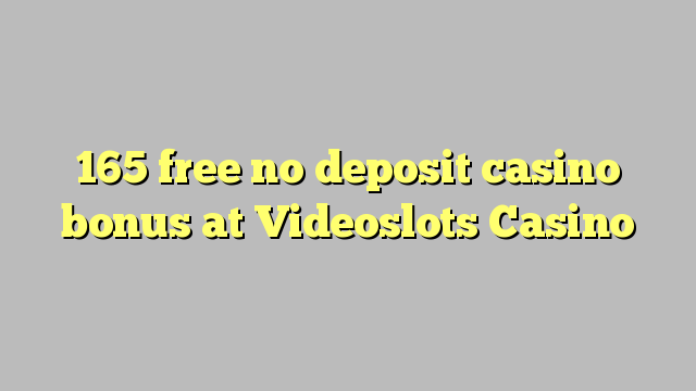 165 free no deposit casino bonus at Videoslots Casino