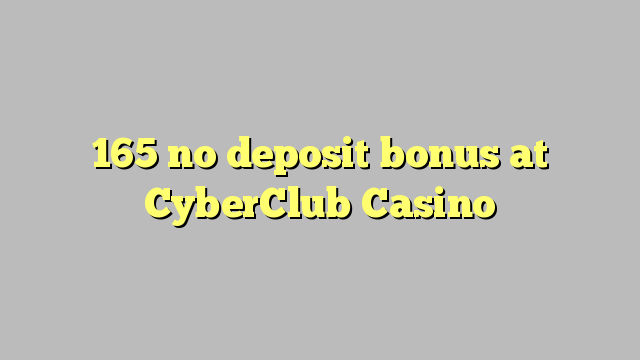 165 ora simpenan bonus ing CyberClub Casino