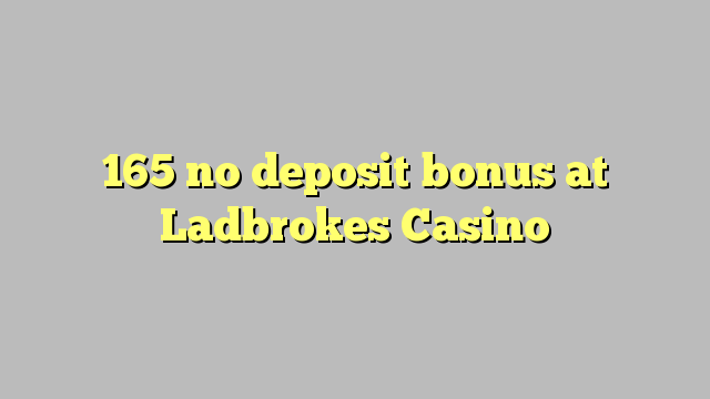 165 sen bonos de depósito no Ladbrokes Casino
