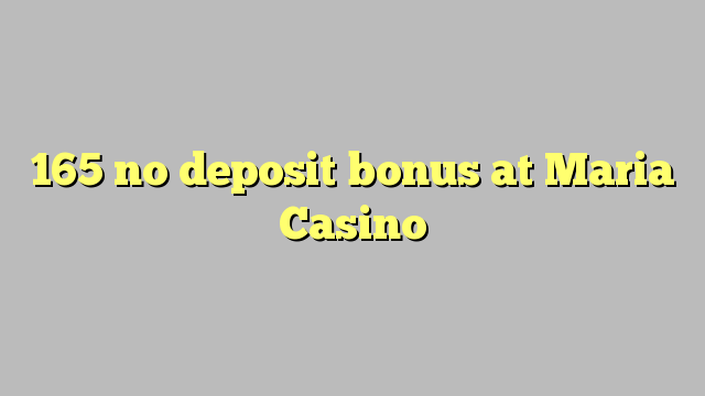 165 no deposit bonus at Maria Casino