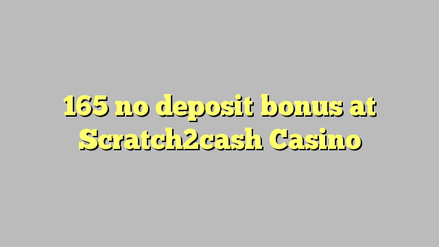 165 Scratch2cash Casino හි කිසිදු තැන්පතු පාරිතෝෂිකයක් නොමැත