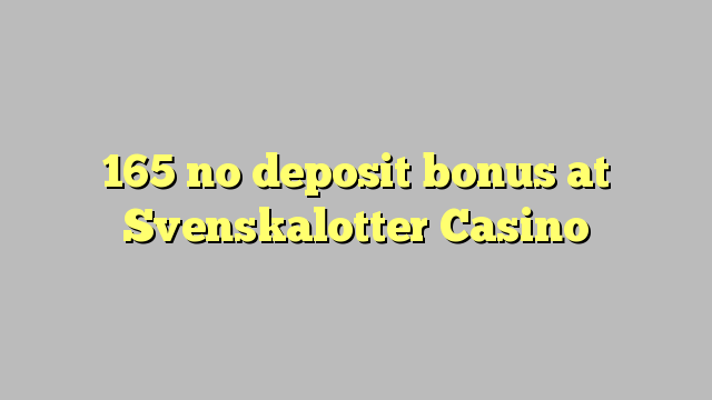 165 ບໍ່ມີເງິນຝາກຢູ່ Svenskalotter Casino
