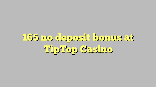 165 no deposit bonus at TipTop  Casino