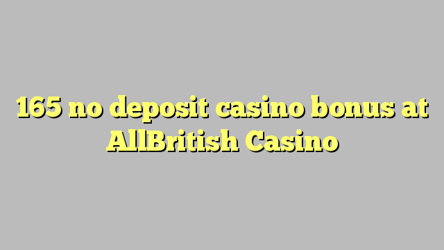 165 no deposit casino bonus at AllBritish  Casino