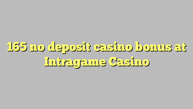 165 kahore bonus Casino tāpui i Intragame Casino