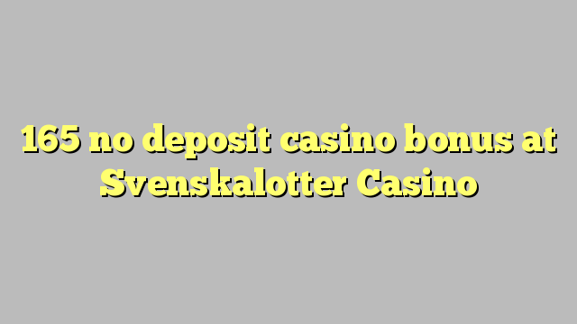 165 no deposit casino bonus at Svenskalotter Casino