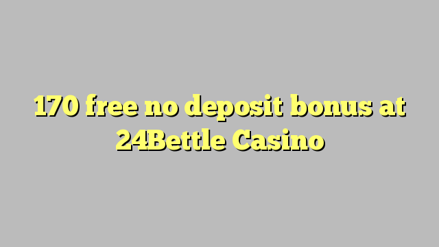 170 free no deposit bonus at 24Bettle Casino