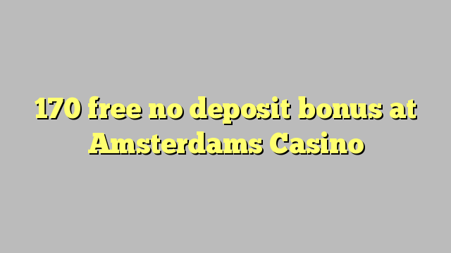170 yantar da babu ajiya bonus a Amsterdams Casino