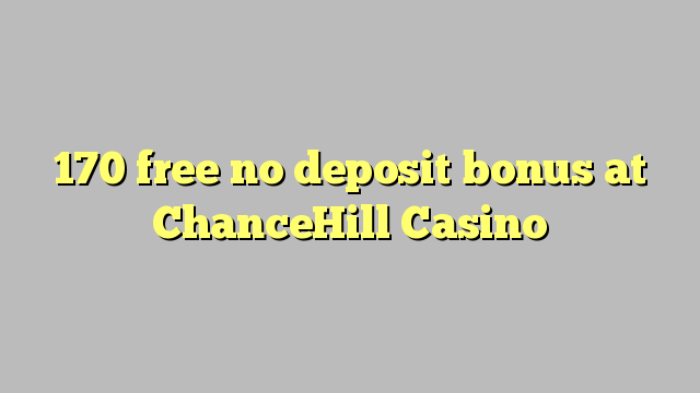 170 free no deposit bonus at ChanceHill Casino