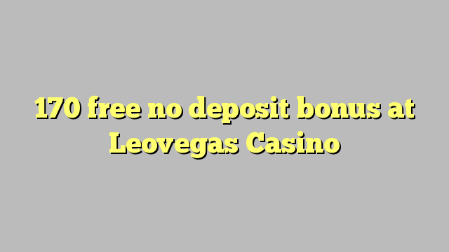 170 free no deposit bonus at Leovegas Casino