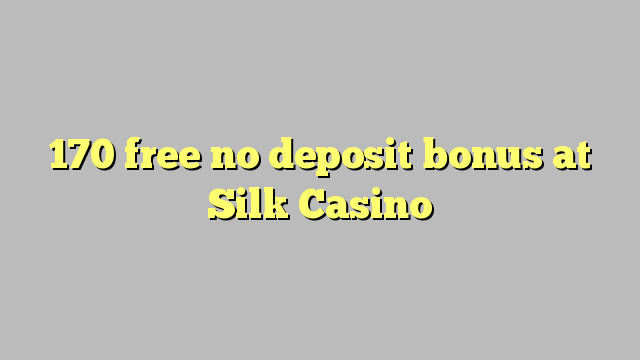 170 free no deposit bonus at Silk Casino