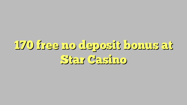 170 free no deposit bonus at Star Casino