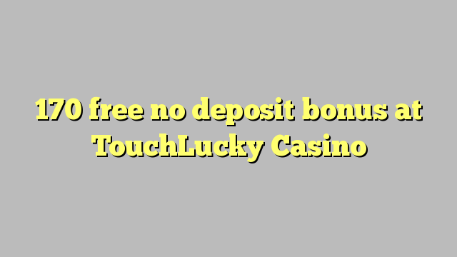 170 free no deposit bonus at TouchLucky Casino