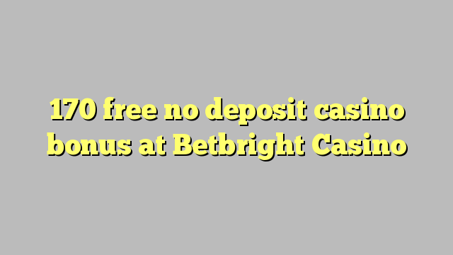 170 free no deposit casino bonus at Betbright Casino