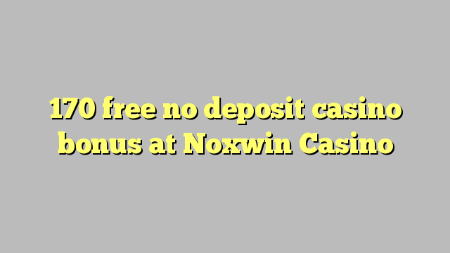 170 free no deposit casino bonus at Noxwin Casino