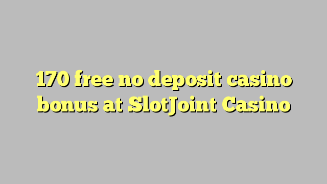 170 free no deposit casino bonus at SlotJoint Casino