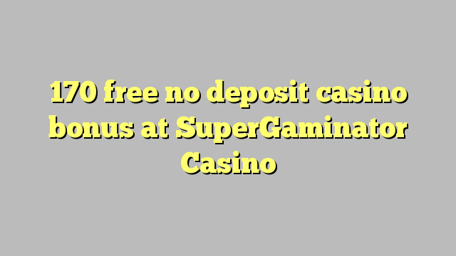 170 free no deposit casino bonus at SuperGaminator Casino