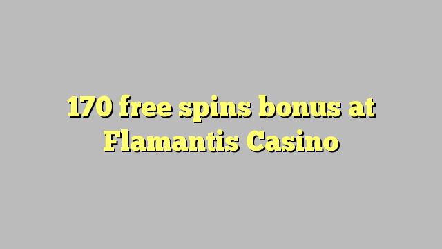 170 тегін Flamantis казино бонус айналдырады