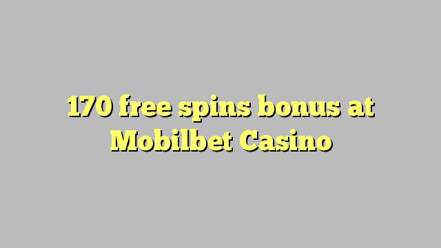 170 free spins bonus at Mobilbet Casino