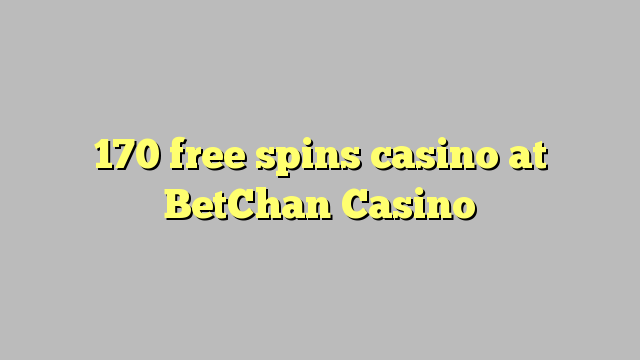 170 free spins casino at BetChan Casino