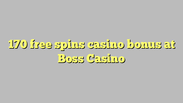 170 უფასო ტრიალებს კაზინო ბონუსების Boss Casino