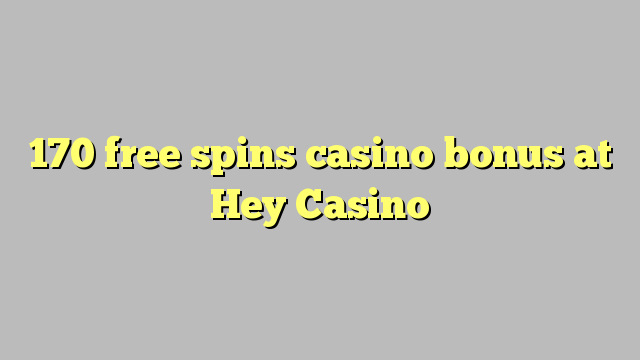 170 free spins casino bonus at Hey  Casino