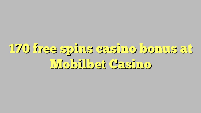 170 free spins casino bonus at Mobilbet Casino