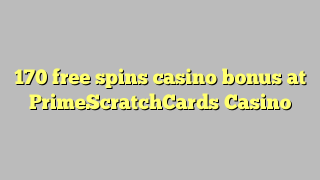 170 free spins casino bonus at PrimeScratchCards Casino