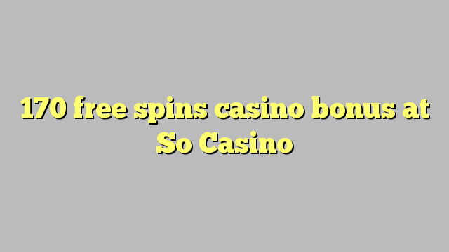 170 free spins casino bonus at So  Casino