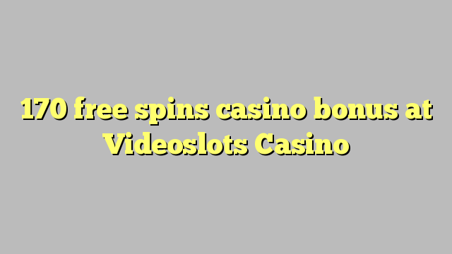 170 free spins casino bonus at Videoslots Casino