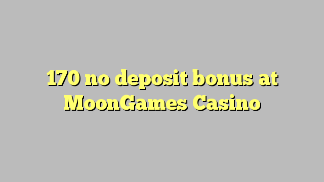 170 bez depozytu w kasynie MoonGames