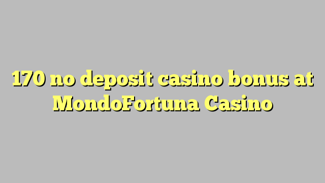 170 no deposit casino bonus at MondoFortuna Casino