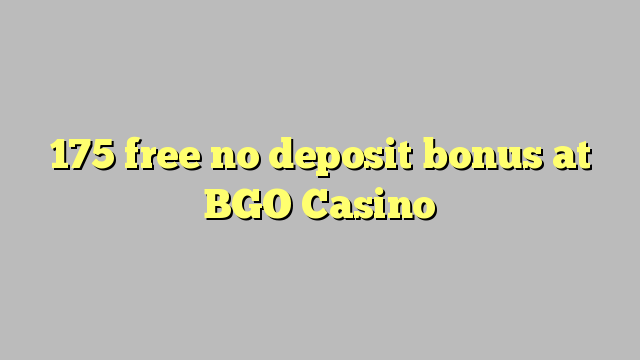 175 free no deposit bonus at BGO Casino