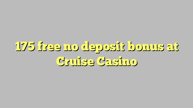 175 free no deposit bonus at Cruise Casino