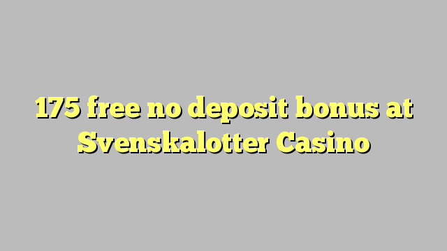 175 free no deposit bonus at Svenskalotter Casino