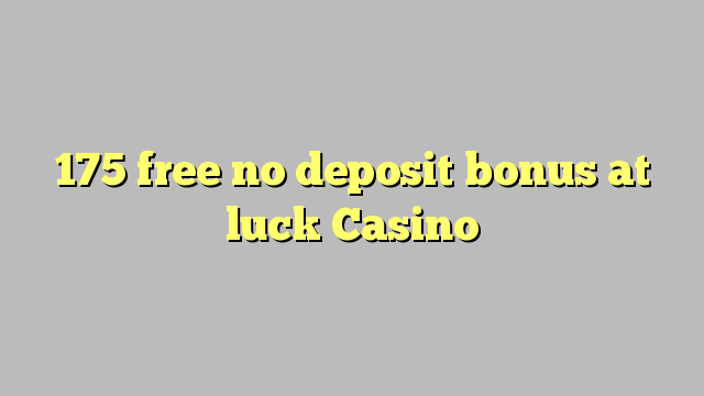 175 free no deposit bonus at luck Casino